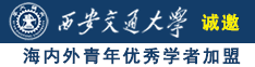 少萝无毛白虎操逼诚邀海内外青年优秀学者加盟西安交通大学